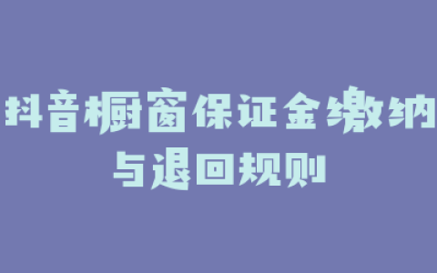 抖音橱窗保证金缴纳与退回规则