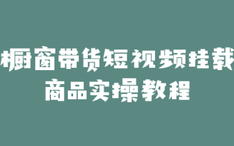 橱窗带货短视频挂载商品实操教程
