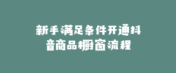 新手满足条件开通抖音商品橱窗流程