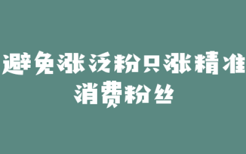 避免涨泛粉只涨精准消费粉丝