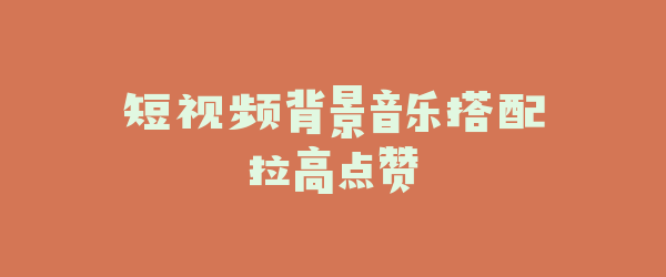 短视频背景音乐搭配拉高点赞
