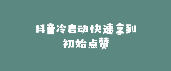 抖音冷启动快速拿到初始点赞