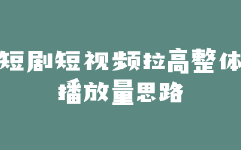 短剧短视频拉高整体播放量思路