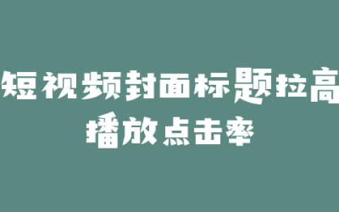 短视频封面标题拉高播放点击率