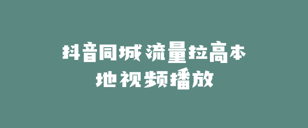 抖音同城流量拉高本地视频播放