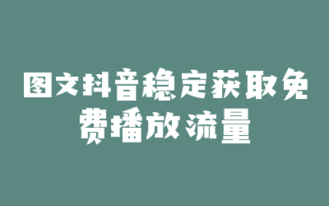 图文抖音稳定获取免费播放流量