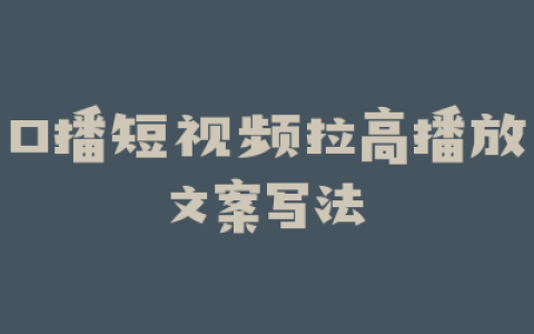 口播短视频拉高播放文案写法