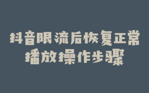 抖音限流后恢复正常播放操作步骤