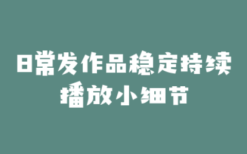 日常发作品稳定持续播放小细节
