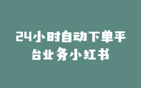 24小时自动下单平台业务小红书