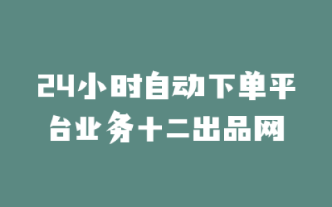 24小时自动下单平台业务十二出品网