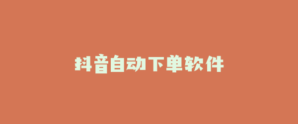 抖音自动下单软件