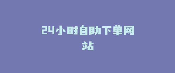 24小时自助下单网站