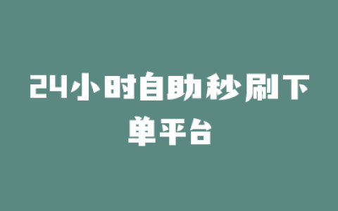 24小时自助秒刷下单平台