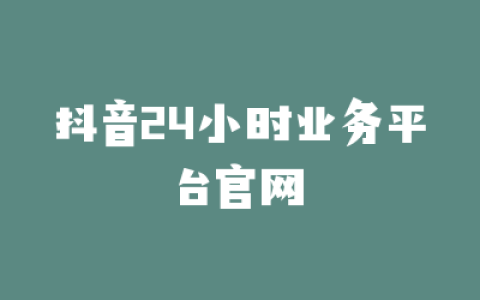 抖音24小时业务平台官网