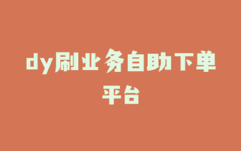 dy刷业务自助下单平台