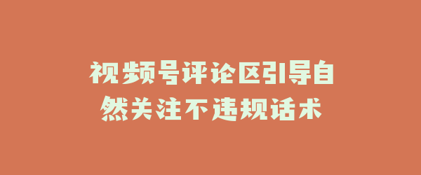 视频号评论区引导自然关注不违规话术