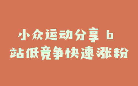 小众运动分享 b 站低竞争快速涨粉