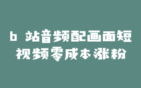 b 站音频配画面短视频零成本涨粉