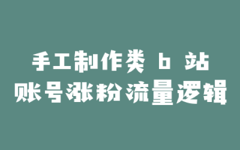 手工制作类 b 站账号涨粉流量逻辑