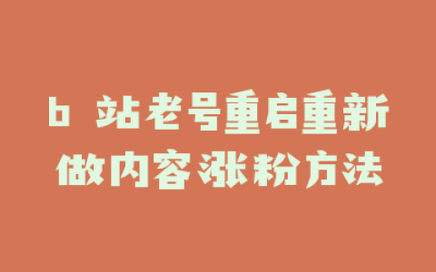 b 站老号重启重新做内容涨粉方法