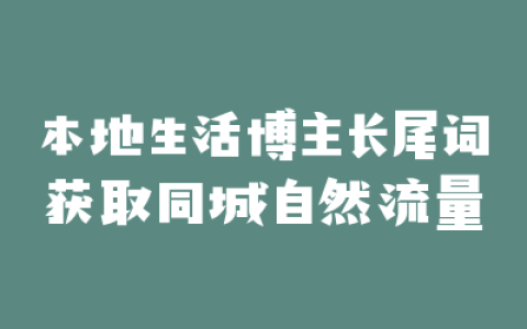 本地生活博主长尾词获取同城自然流量