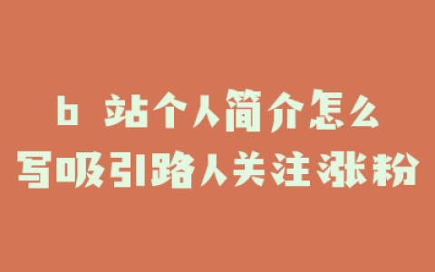 b 站个人简介怎么写吸引路人关注涨粉