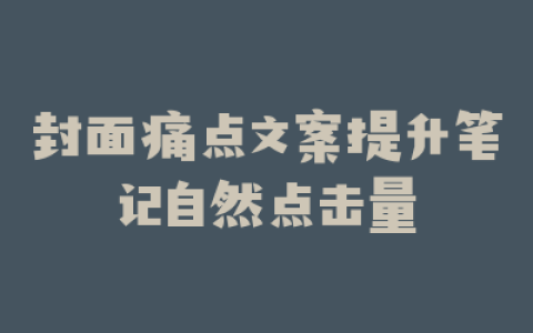 封面痛点文案提升笔记自然点击量
