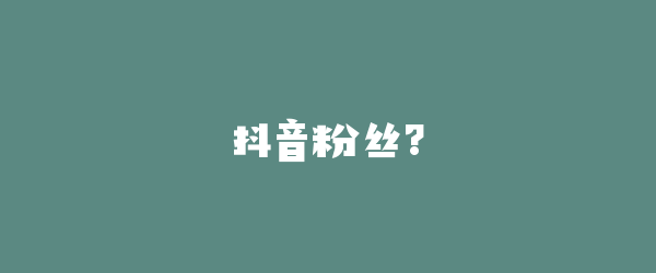 抖音粉丝?