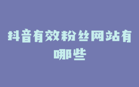 抖音有效粉丝网站有哪些