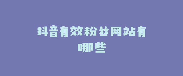 抖音有效粉丝网站有哪些
