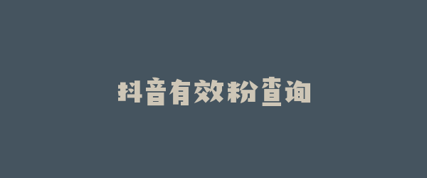 抖音有效粉查询