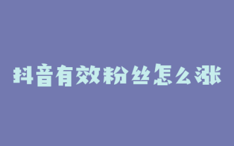 抖音有效粉丝怎么涨