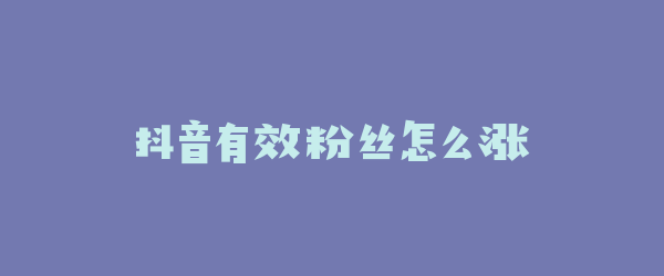 抖音有效粉丝怎么涨