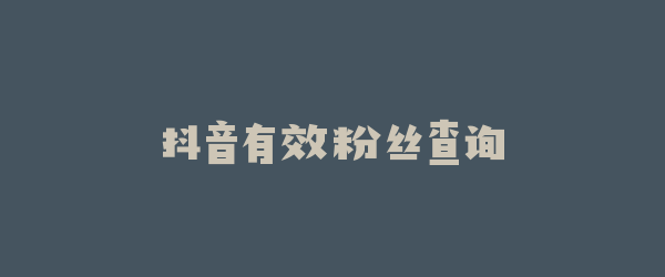 抖音有效粉丝查询