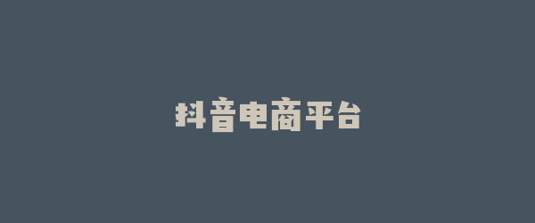 抖音电商平台