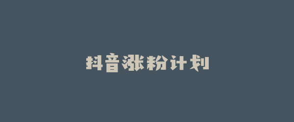 抖音涨粉计划