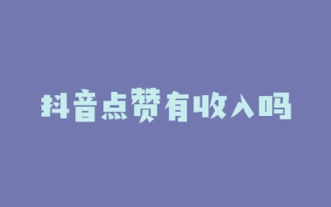 抖音点赞有收入吗
