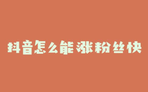 抖音怎么能涨粉丝快
