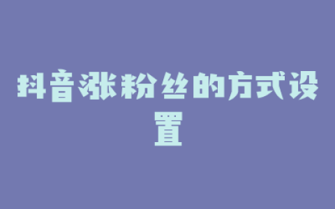 抖音涨粉丝的方式设置