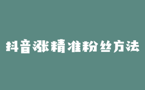 抖音涨精准粉丝方法