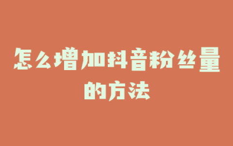 怎么增加抖音粉丝量的方法