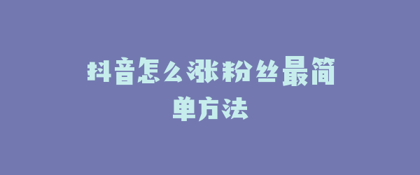 抖音怎么涨粉丝最简单方法
