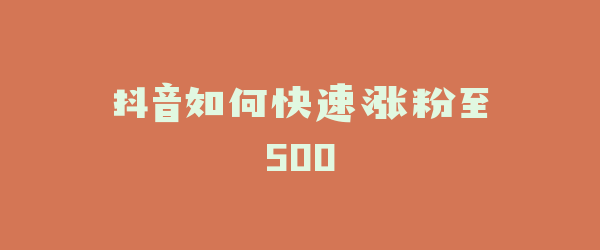抖音如何快速涨粉至500
