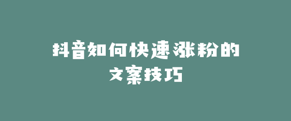 抖音如何快速涨粉的文案技巧