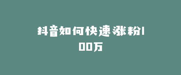抖音如何快速涨粉100万
