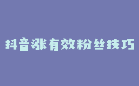 抖音涨有效粉丝技巧
