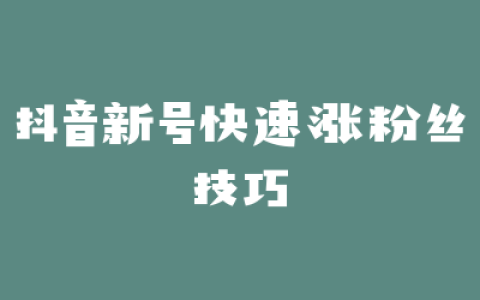 抖音新号快速涨粉丝技巧