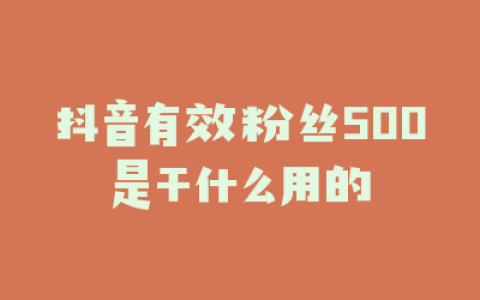 抖音有效粉丝500是干什么用的