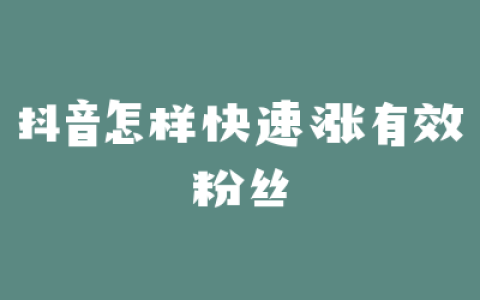 抖音怎样快速涨有效粉丝